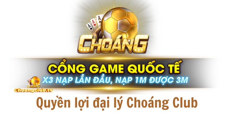 Quyền lợi đại lý Choáng Club