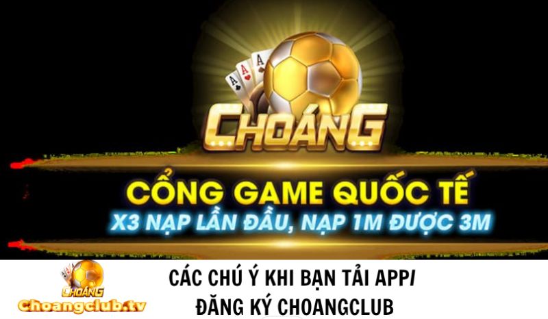 Những chú ý khi tải app Choáng Club cần biết