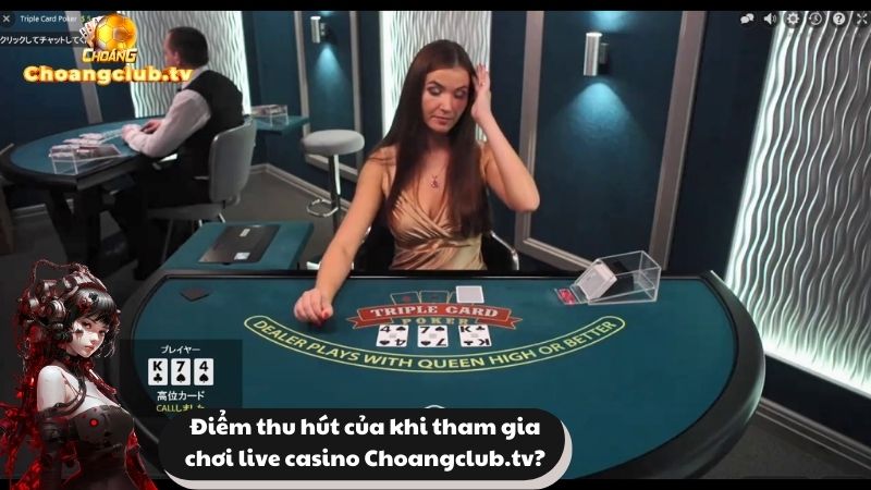 Điểm thu hút của khi tham gia chơi live casino Choangclub.tv?