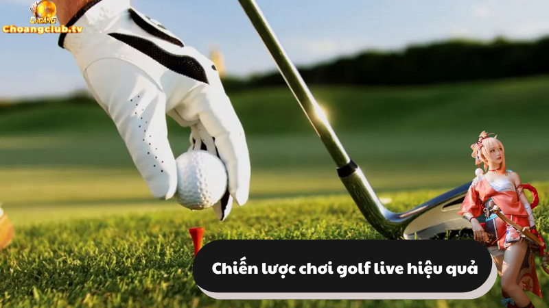 Học hỏi một vài chiến thuật cách chơi Golf Live từ bet thủ Choáng Club