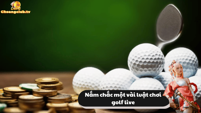 Bạn nên nắm chắc luật về cách chơi golf live