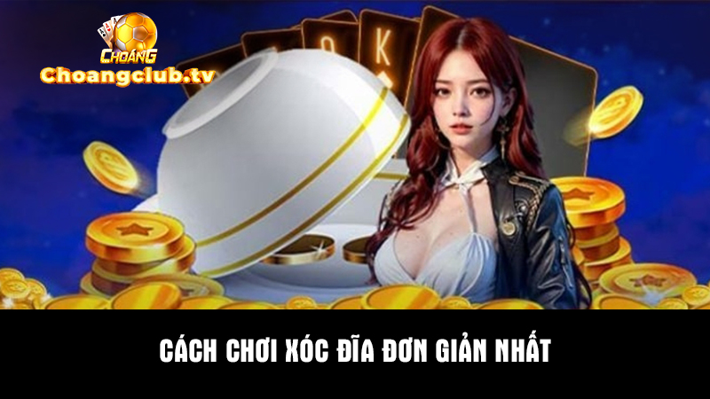 Gợi ý cách chơi Xóc đĩa đơn giản nhất